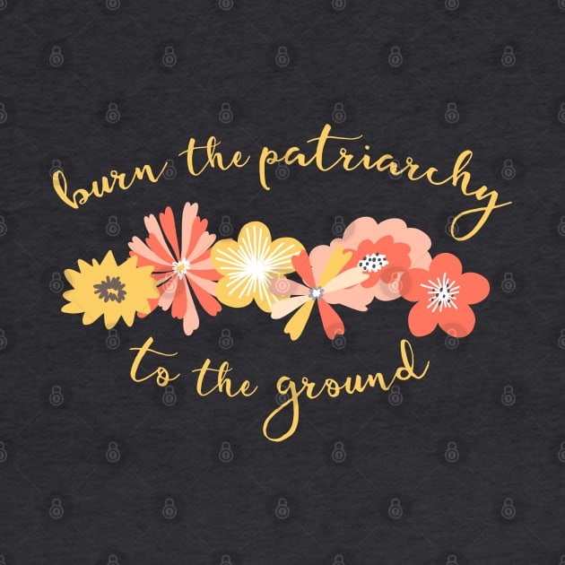 Irreverent Truths: Burn the patriarchy to the ground (yellow and orange flowers, yellow text) by Ofeefee